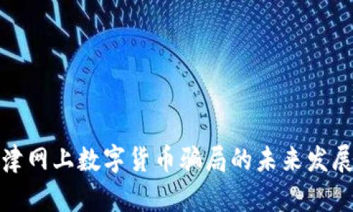 揭露天津网上数字货币骗局的未来发展及趋势