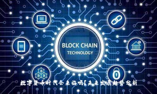 数字货币时代会来临吗？未来发展趋势分析