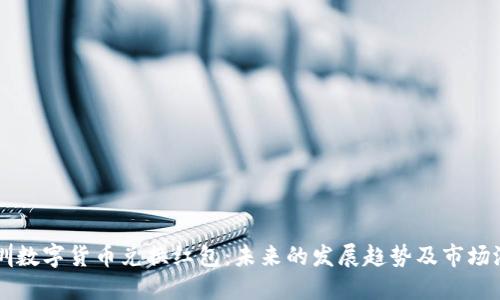 深圳数字货币兑换红包：未来的发展趋势及市场潜力