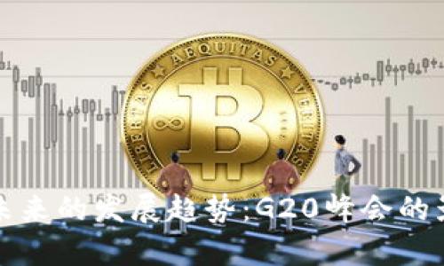 揭示数字货币未来的发展趋势：G20峰会的影响与前景分析