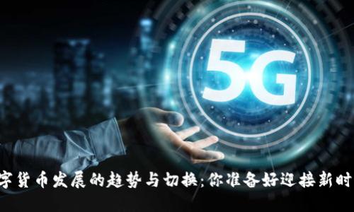 未来数字货币发展的趋势与切换：你准备好迎接新时代了吗？
