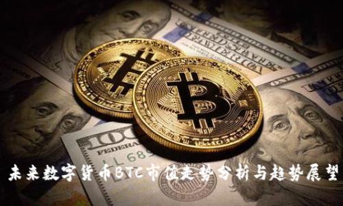 未来数字货币BTC市值走势分析与趋势展望