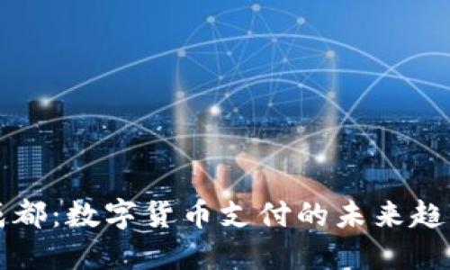 大运会成都：数字货币支付的未来趋势与发展