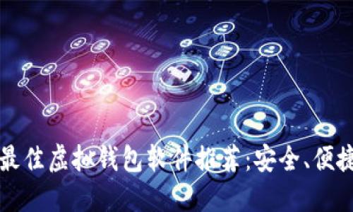2023年最佳虚拟钱包软件推荐：安全、便捷、功能全