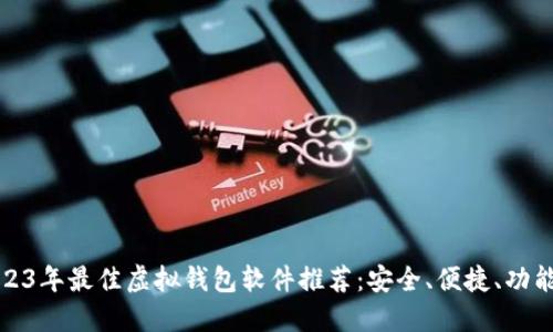 2023年最佳虚拟钱包软件推荐：安全、便捷、功能全