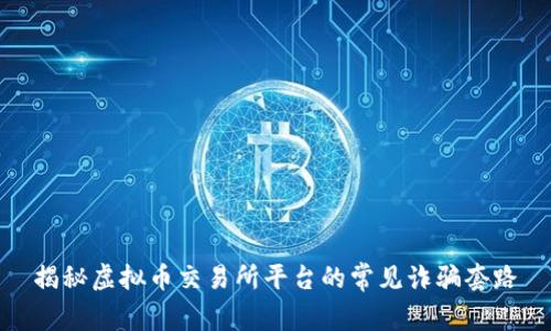 揭秘虚拟币交易所平台的常见诈骗套路