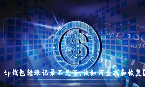  tp钱包转账记录不见了，该如何查找和恢复？