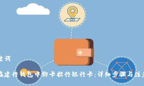与关键词

如何在建行钱包中绑卡招行银行卡：详细步骤与注意事项