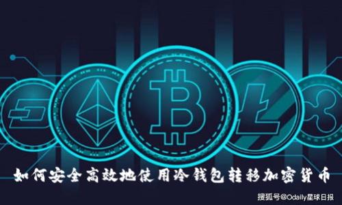 如何安全高效地使用冷钱包转移加密货币