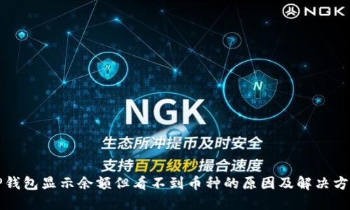 TP钱包显示余额但看不到币种的原因及解决方法