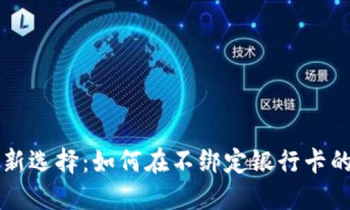 数字货币支付的新选择：如何在不绑定银行卡的情况下进行交易