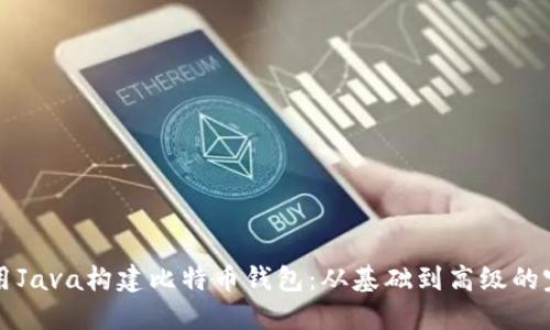 如何使用Java构建比特币钱包：从基础到高级的完整指南