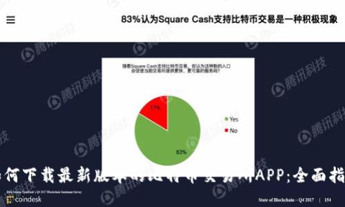 如何下载最新版本的比特币交易所APP：全面指南