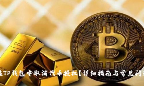 如何在TP钱包中取消代币授权？详细指南与常见问题解答